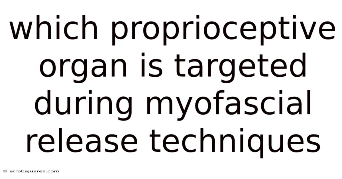 Which Proprioceptive Organ Is Targeted During Myofascial Release Techniques