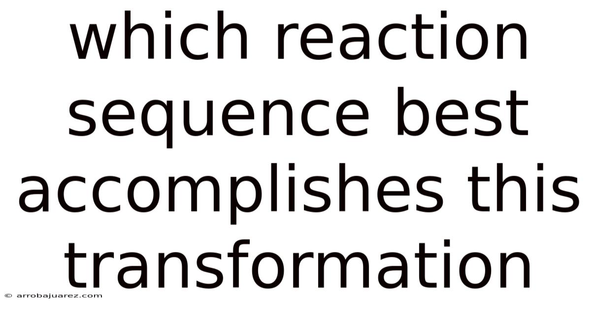 Which Reaction Sequence Best Accomplishes This Transformation
