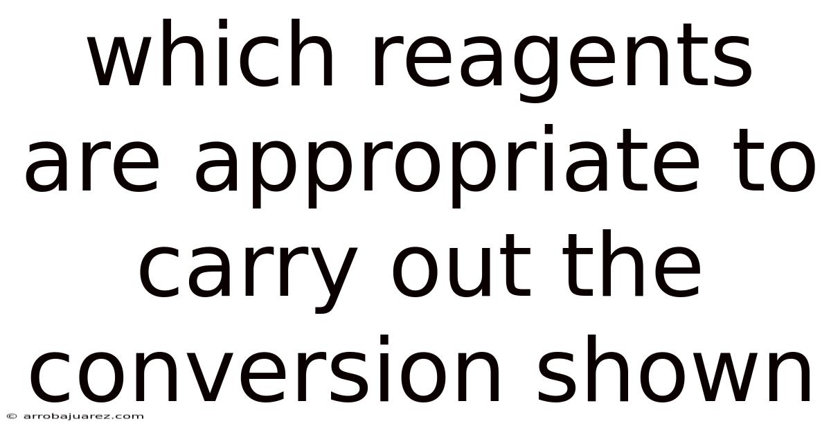 Which Reagents Are Appropriate To Carry Out The Conversion Shown