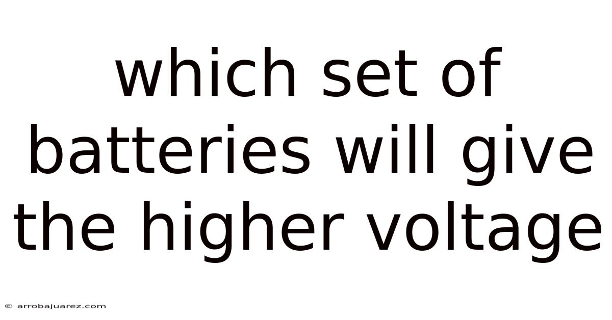 Which Set Of Batteries Will Give The Higher Voltage