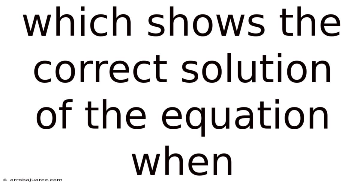 Which Shows The Correct Solution Of The Equation When