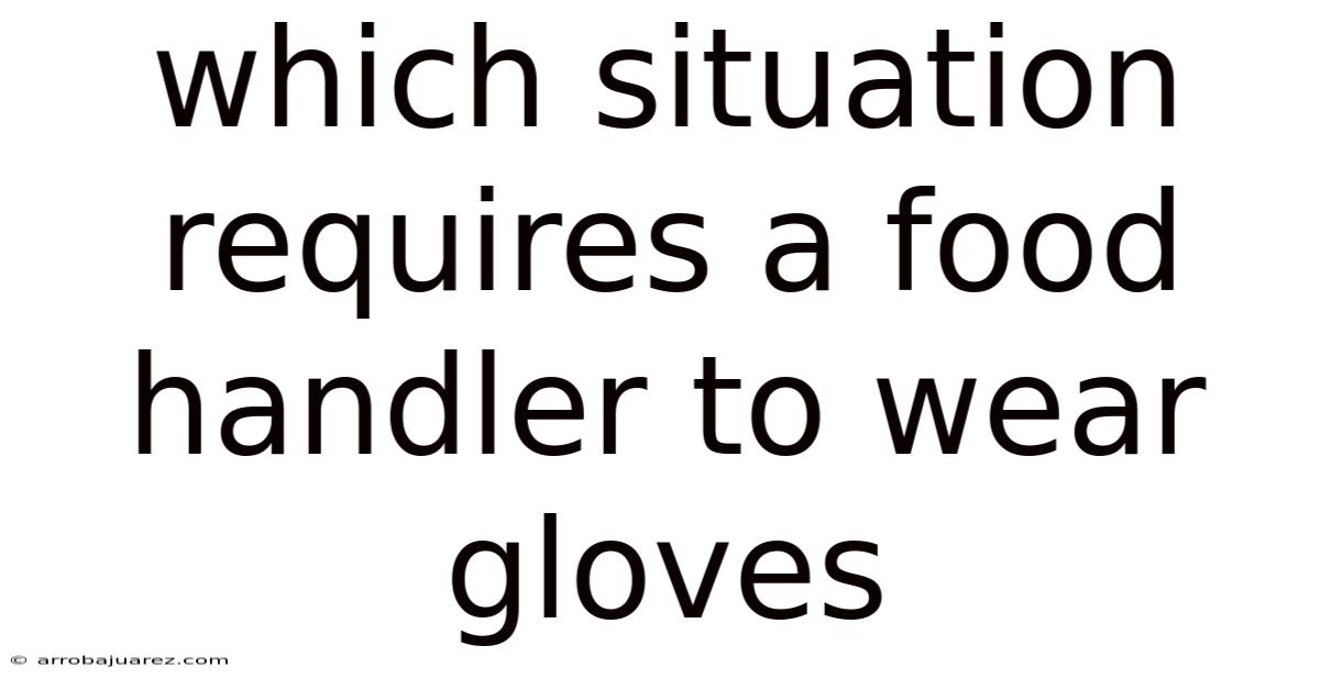 Which Situation Requires A Food Handler To Wear Gloves