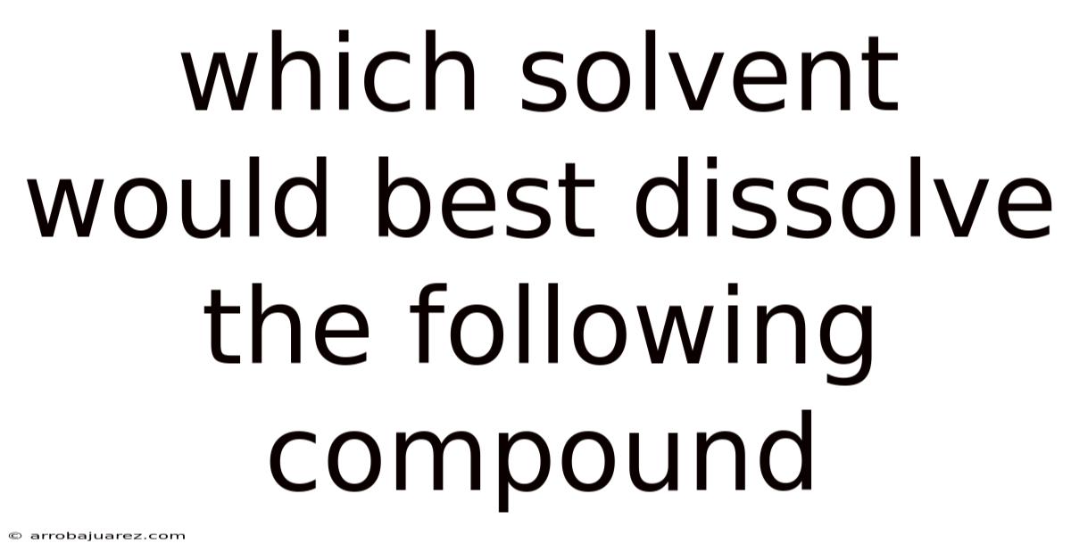 Which Solvent Would Best Dissolve The Following Compound