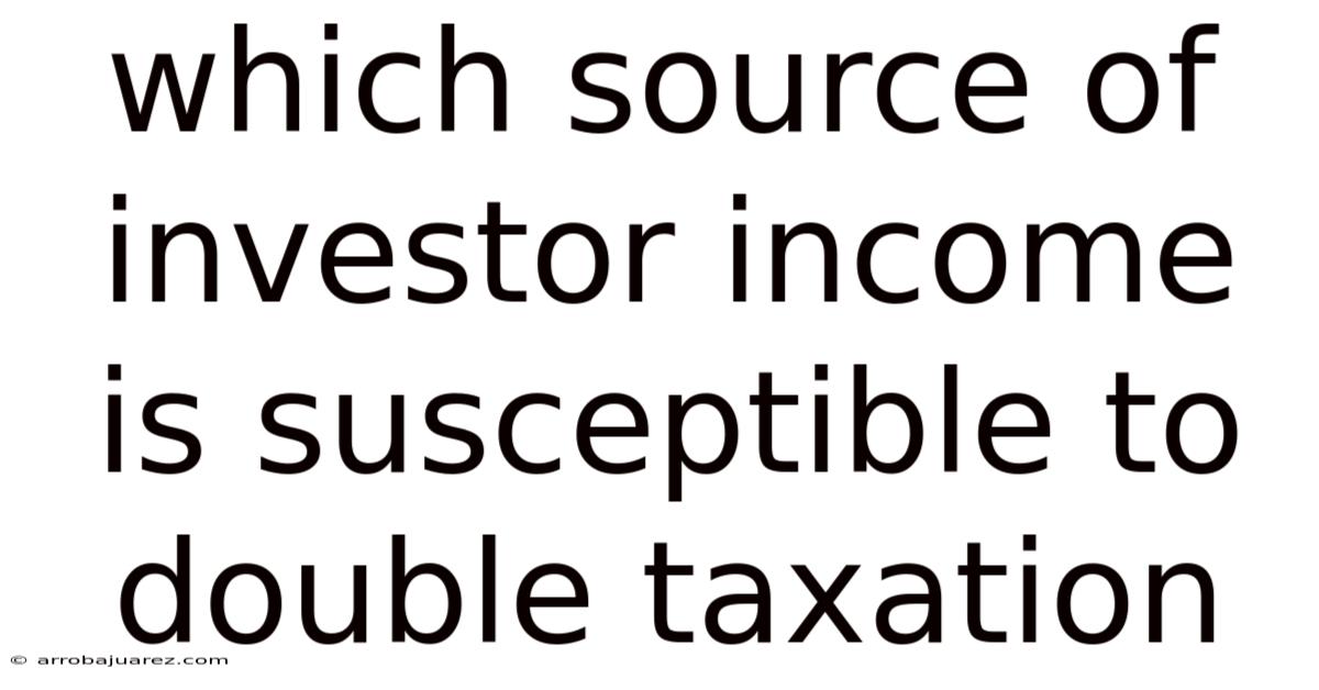 Which Source Of Investor Income Is Susceptible To Double Taxation