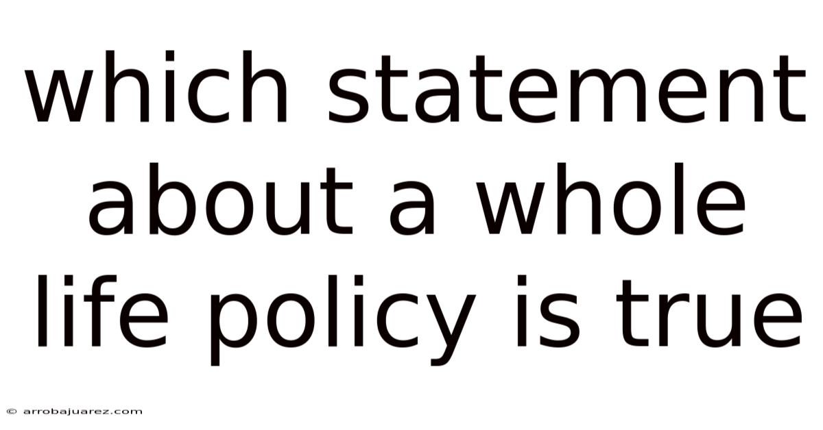 Which Statement About A Whole Life Policy Is True