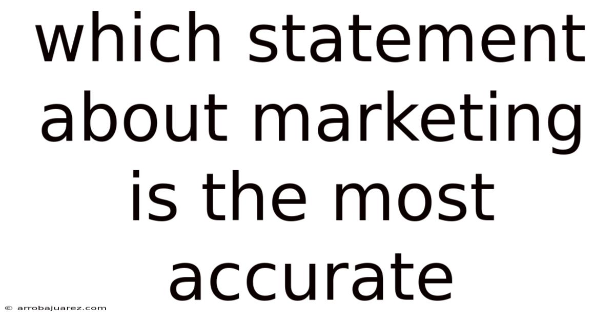 Which Statement About Marketing Is The Most Accurate