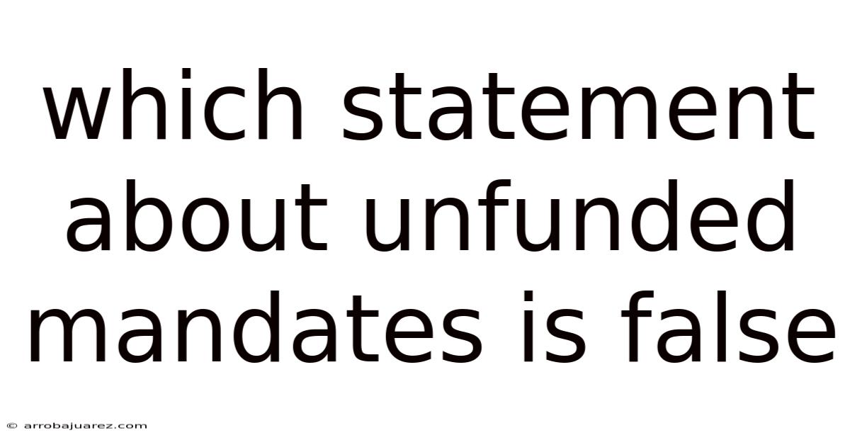 Which Statement About Unfunded Mandates Is False
