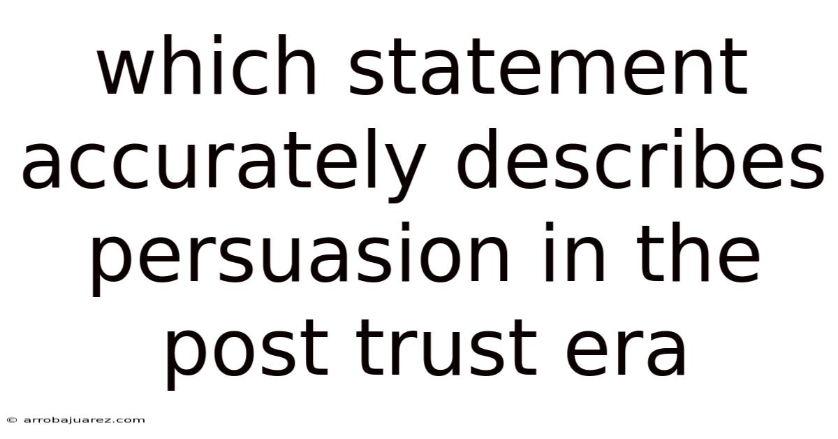 Which Statement Accurately Describes Persuasion In The Post Trust Era