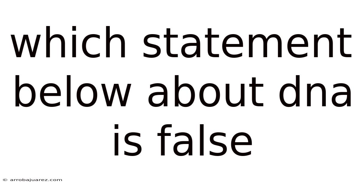 Which Statement Below About Dna Is False