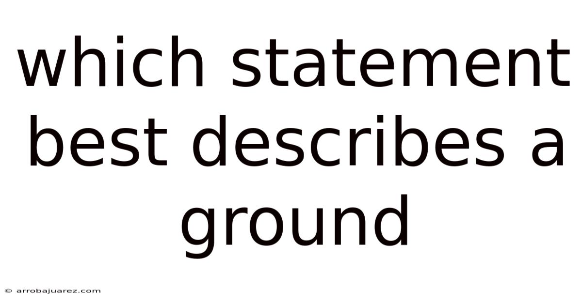 Which Statement Best Describes A Ground