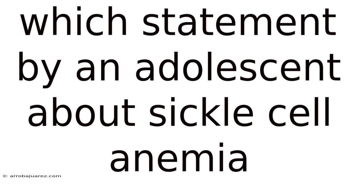 Which Statement By An Adolescent About Sickle Cell Anemia