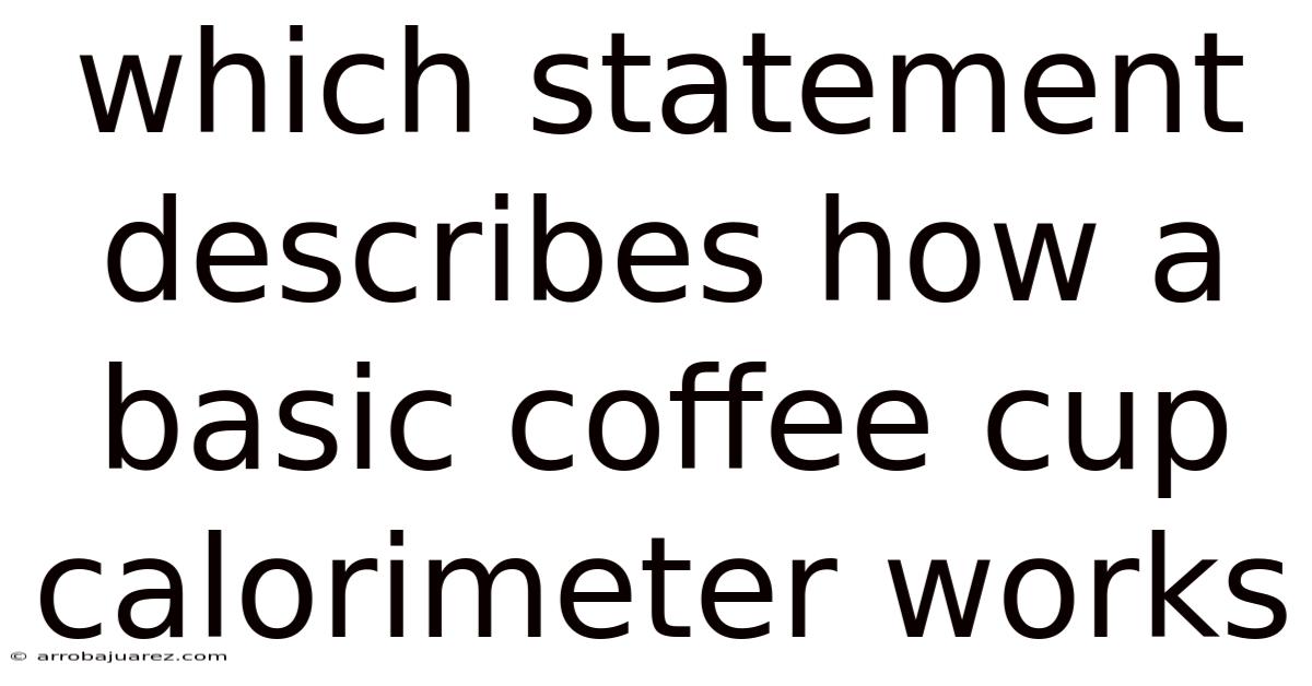 Which Statement Describes How A Basic Coffee Cup Calorimeter Works