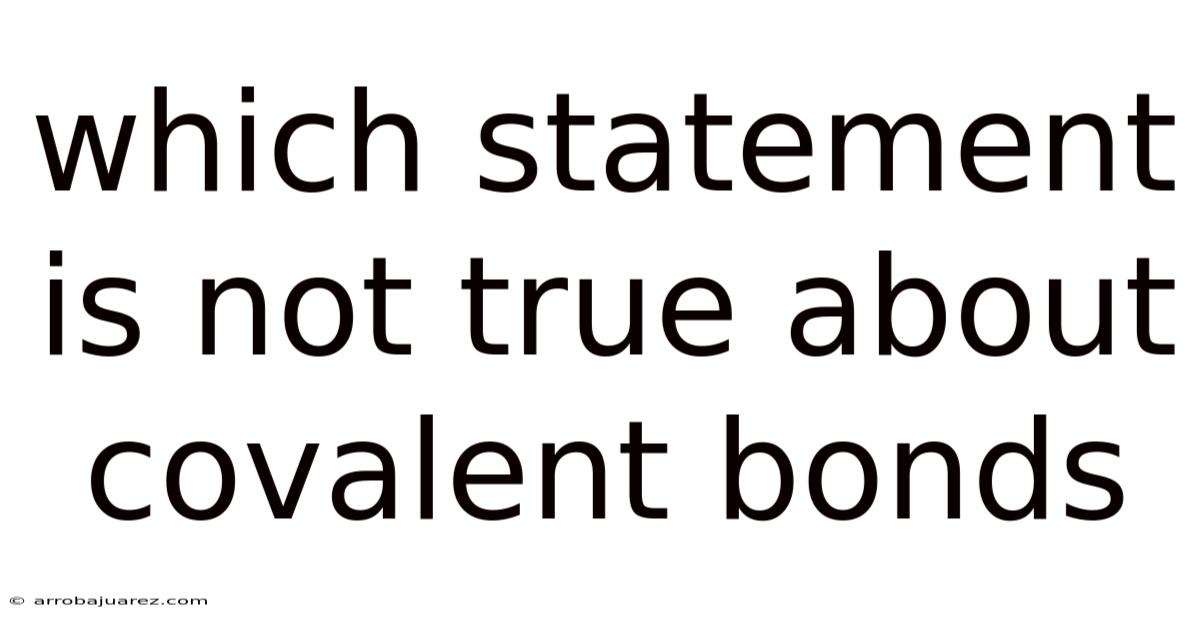 Which Statement Is Not True About Covalent Bonds