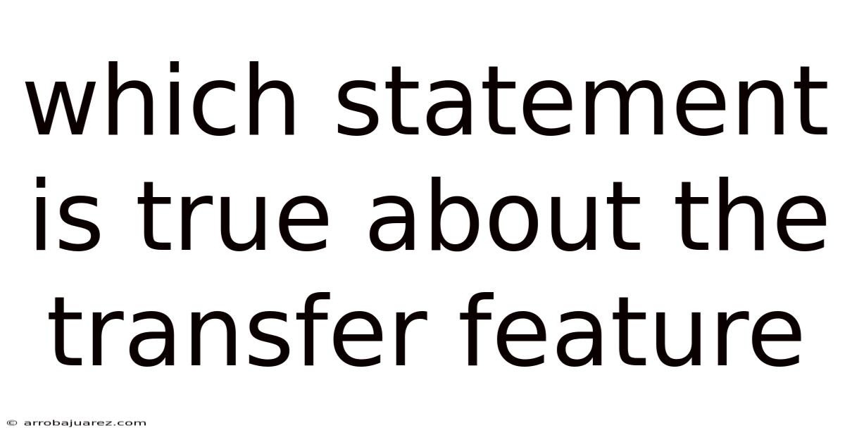 Which Statement Is True About The Transfer Feature