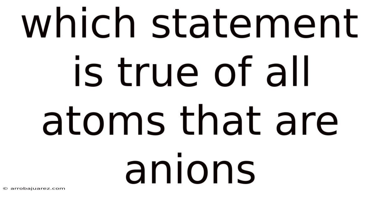 Which Statement Is True Of All Atoms That Are Anions