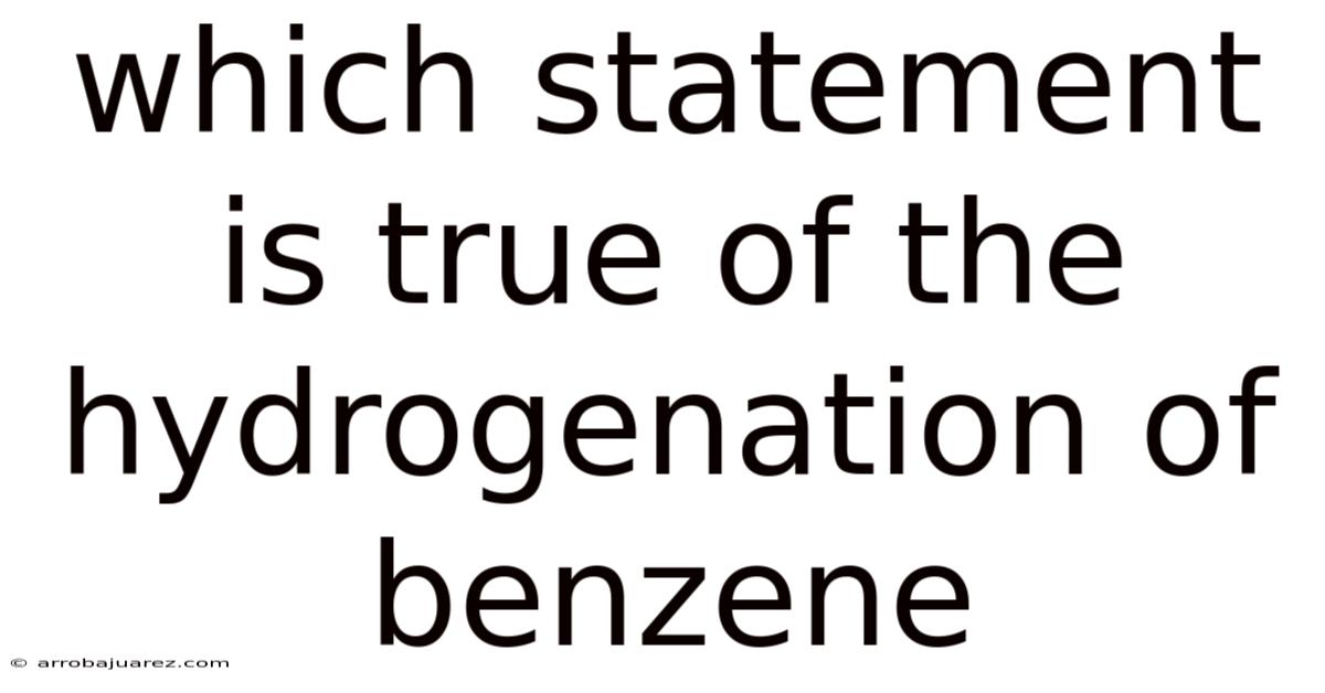 Which Statement Is True Of The Hydrogenation Of Benzene