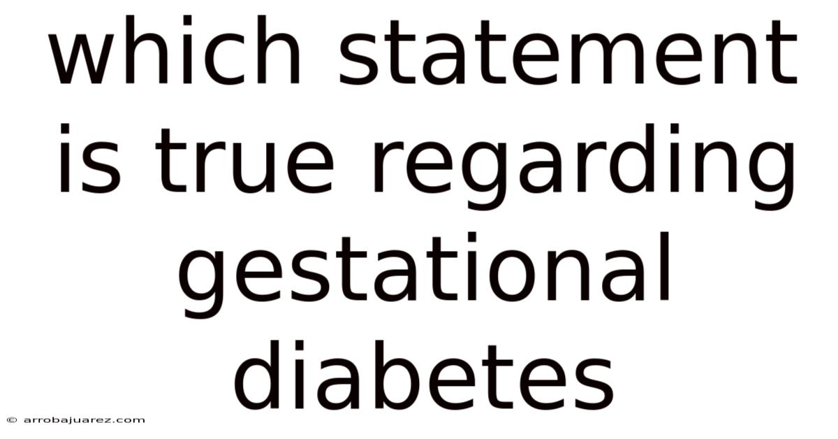 Which Statement Is True Regarding Gestational Diabetes