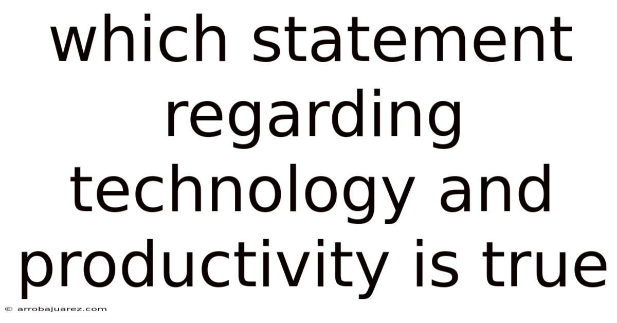 Which Statement Regarding Technology And Productivity Is True
