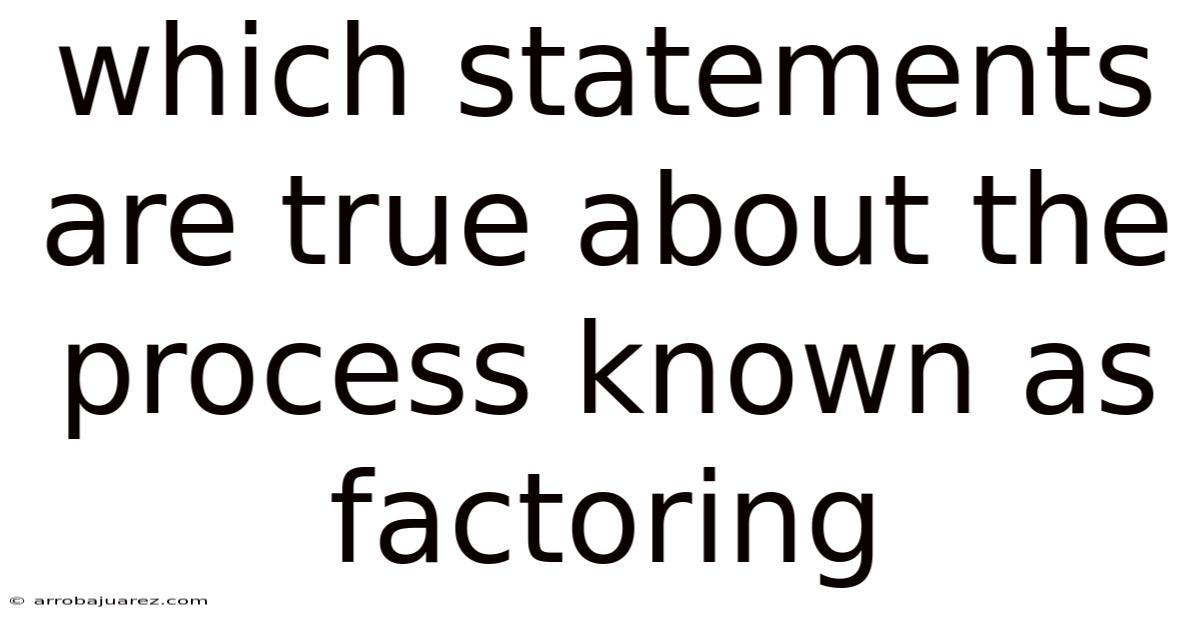 Which Statements Are True About The Process Known As Factoring