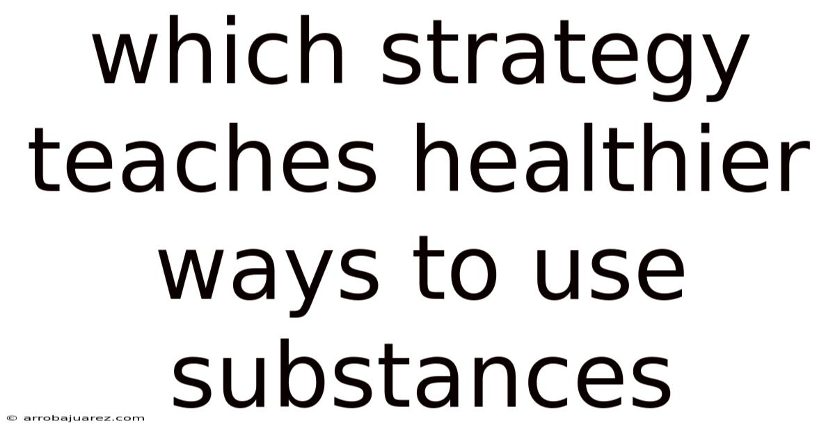 Which Strategy Teaches Healthier Ways To Use Substances