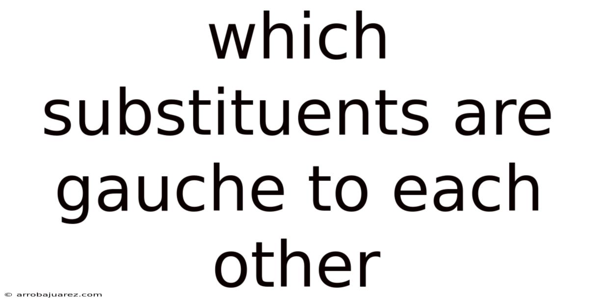Which Substituents Are Gauche To Each Other