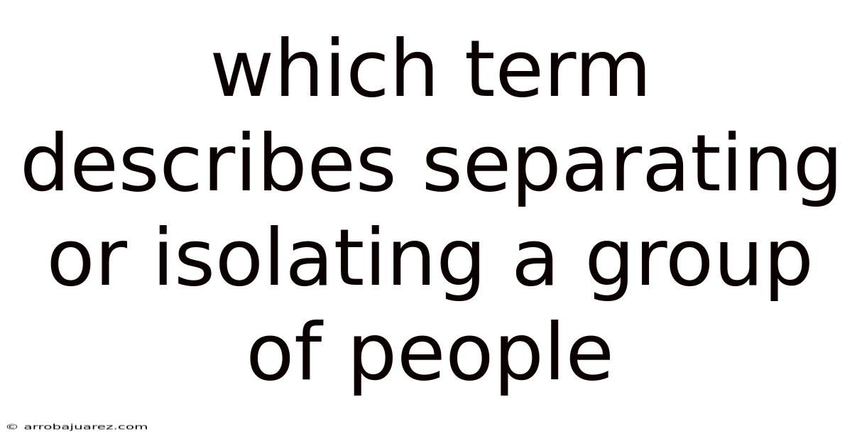 Which Term Describes Separating Or Isolating A Group Of People