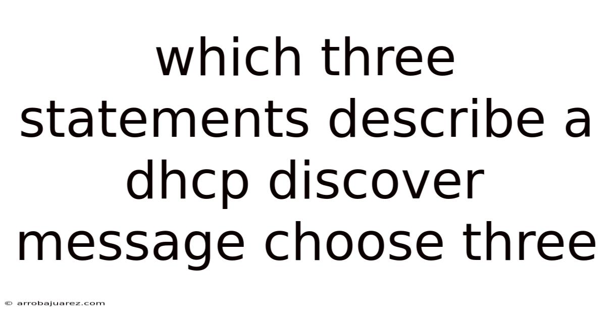 Which Three Statements Describe A Dhcp Discover Message Choose Three