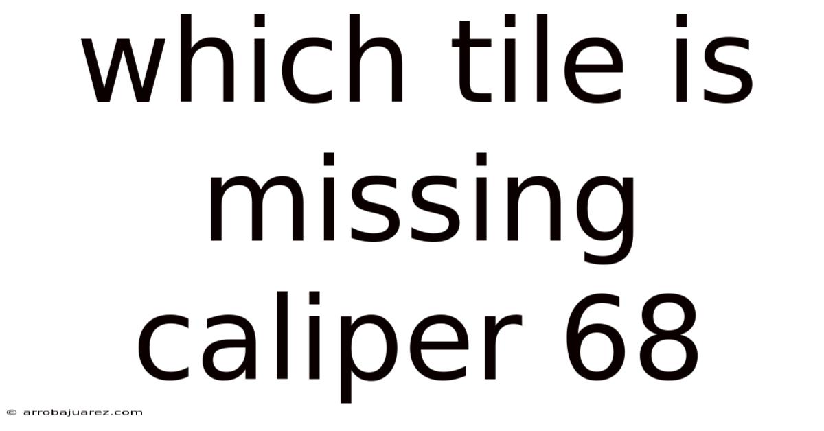 Which Tile Is Missing Caliper 68
