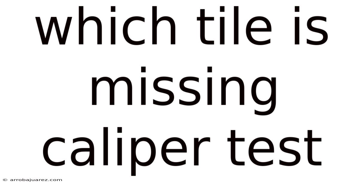 Which Tile Is Missing Caliper Test