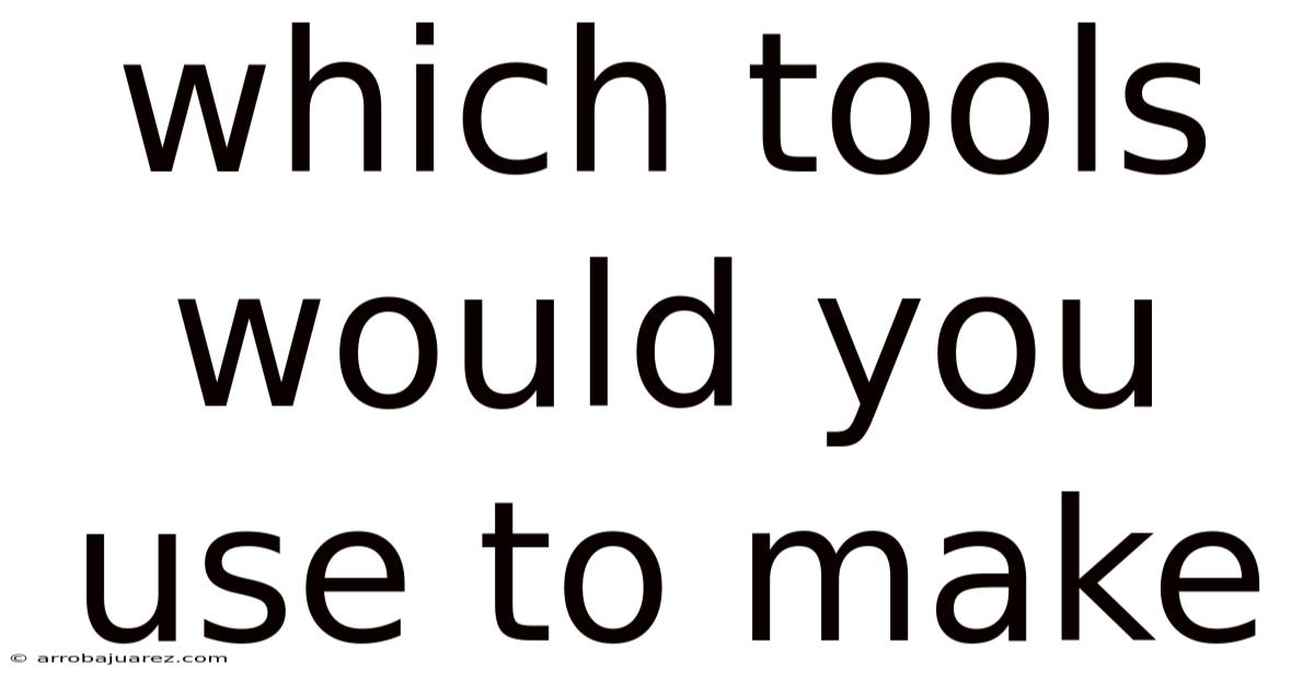 Which Tools Would You Use To Make