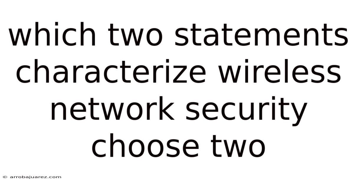Which Two Statements Characterize Wireless Network Security Choose Two