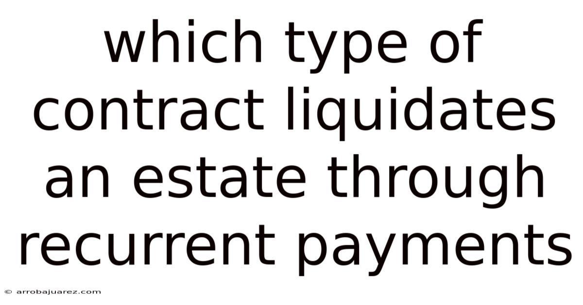 Which Type Of Contract Liquidates An Estate Through Recurrent Payments