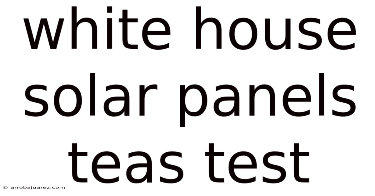 White House Solar Panels Teas Test