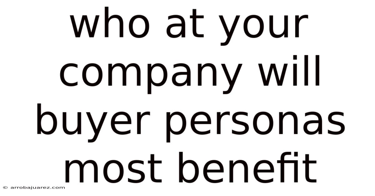Who At Your Company Will Buyer Personas Most Benefit