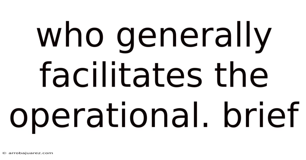 Who Generally Facilitates The Operational. Brief