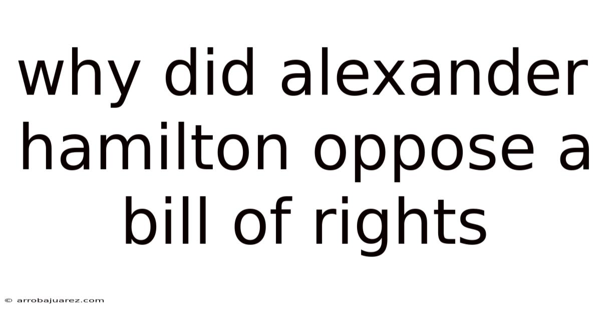 Why Did Alexander Hamilton Oppose A Bill Of Rights