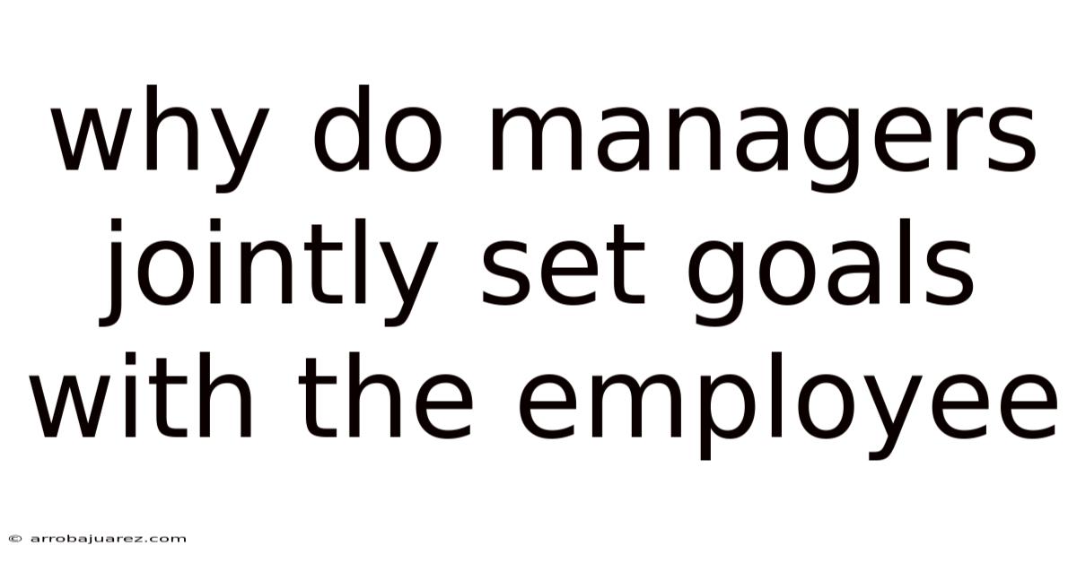 Why Do Managers Jointly Set Goals With The Employee