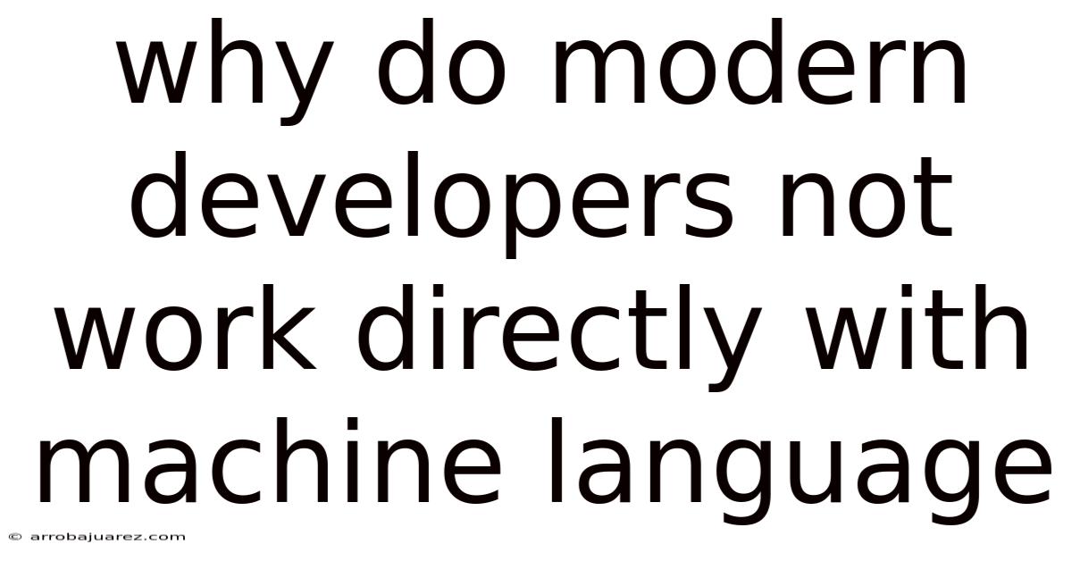 Why Do Modern Developers Not Work Directly With Machine Language