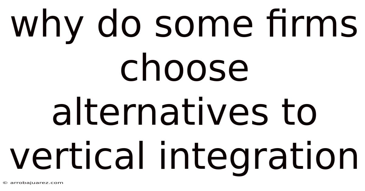 Why Do Some Firms Choose Alternatives To Vertical Integration