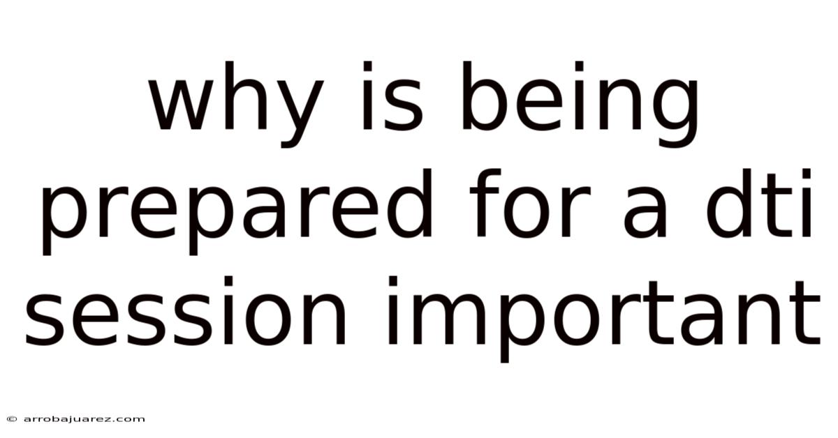Why Is Being Prepared For A Dti Session Important