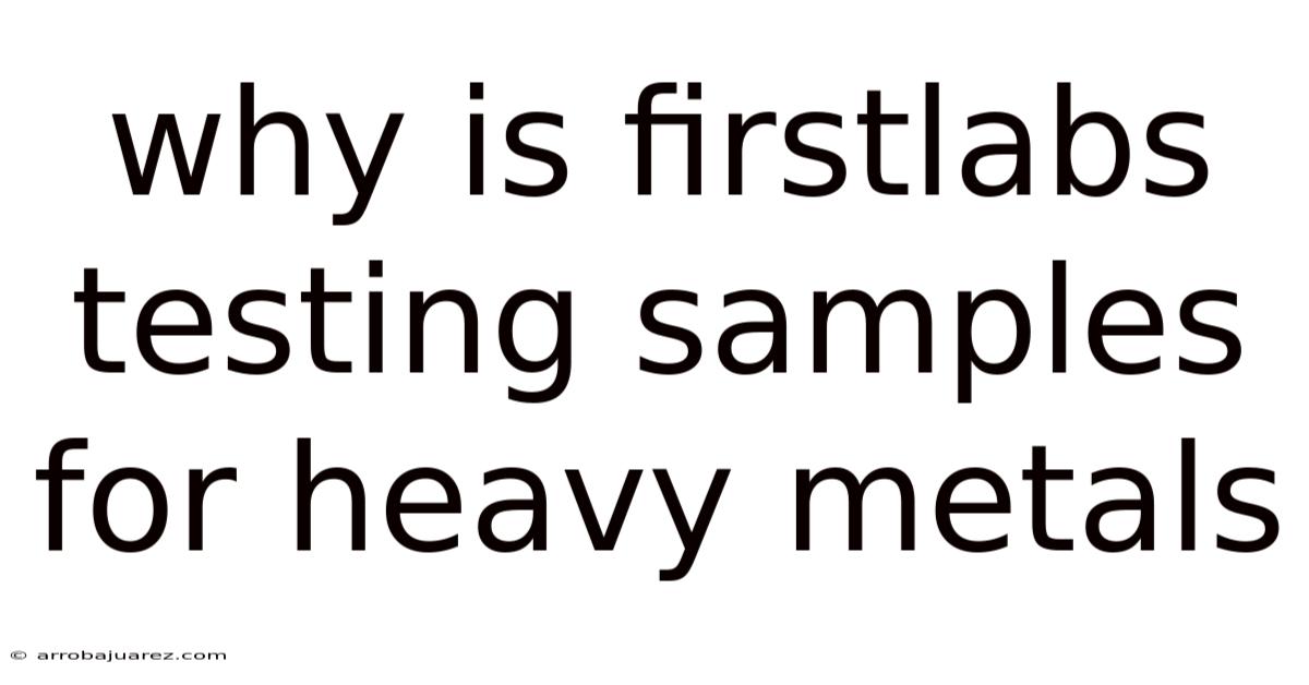 Why Is Firstlabs Testing Samples For Heavy Metals