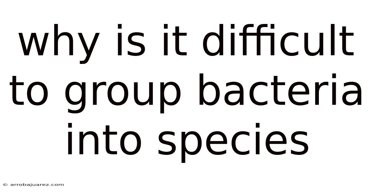 Why Is It Difficult To Group Bacteria Into Species