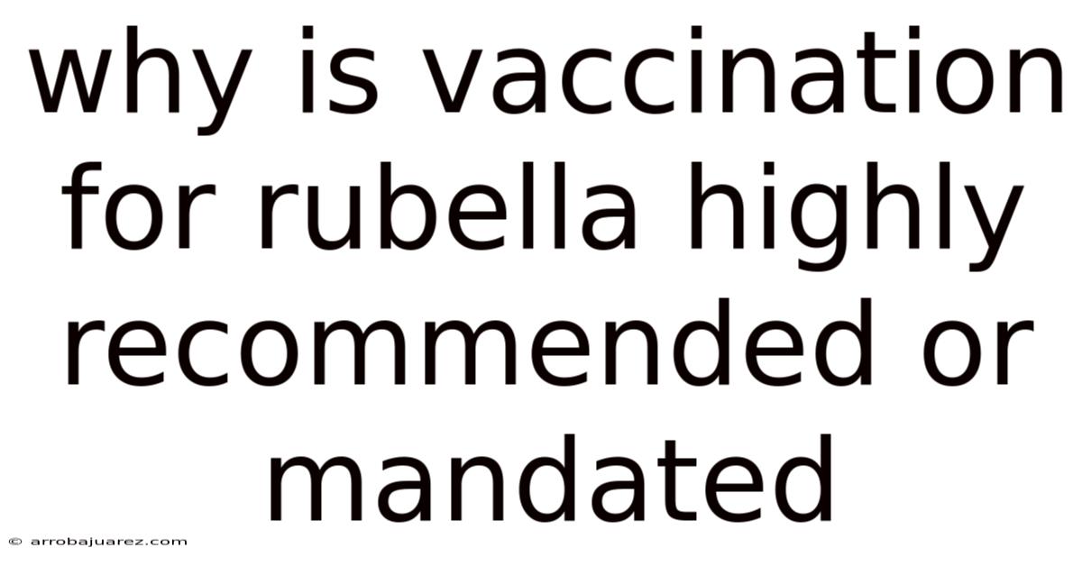 Why Is Vaccination For Rubella Highly Recommended Or Mandated