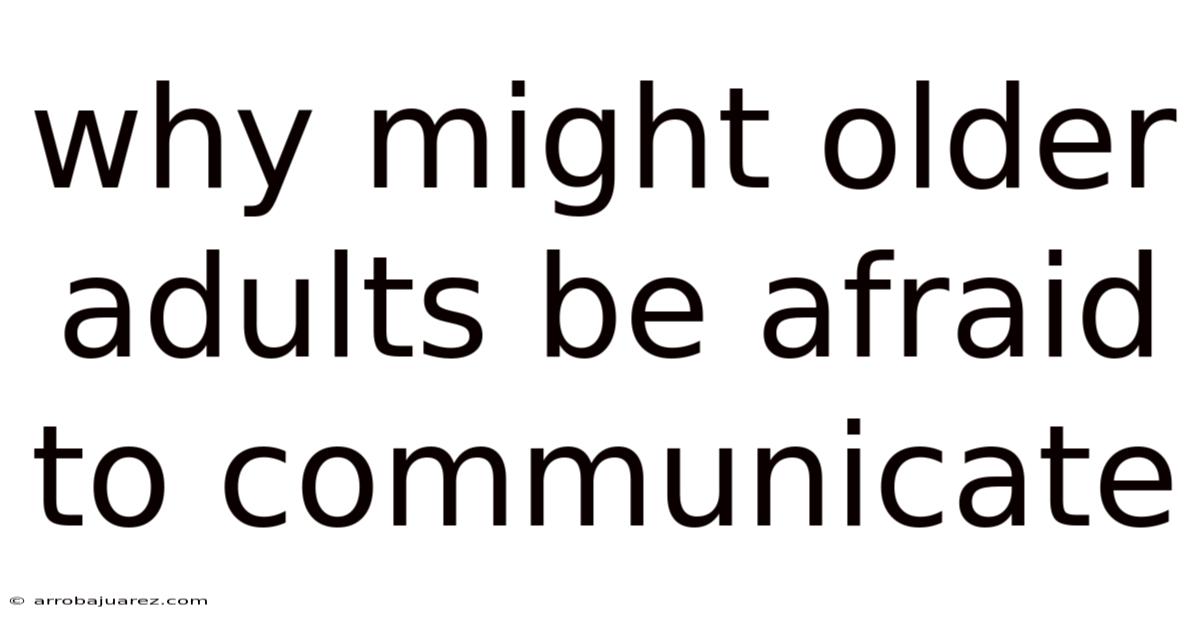 Why Might Older Adults Be Afraid To Communicate