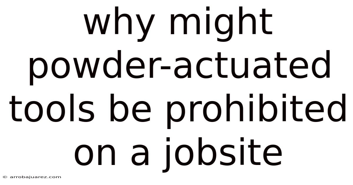 Why Might Powder-actuated Tools Be Prohibited On A Jobsite