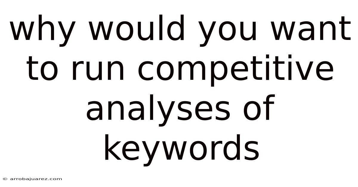 Why Would You Want To Run Competitive Analyses Of Keywords