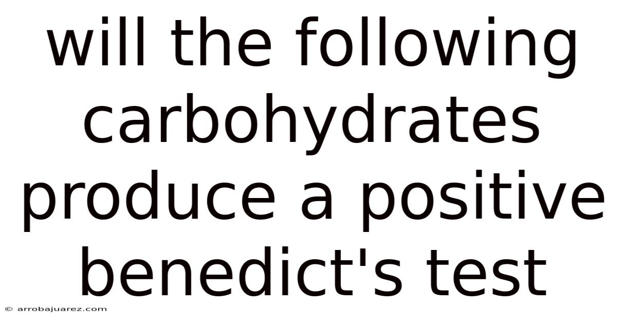 Will The Following Carbohydrates Produce A Positive Benedict's Test