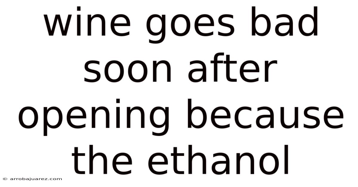 Wine Goes Bad Soon After Opening Because The Ethanol