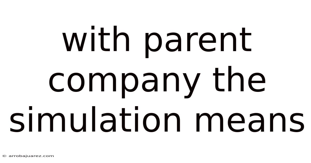 With Parent Company The Simulation Means