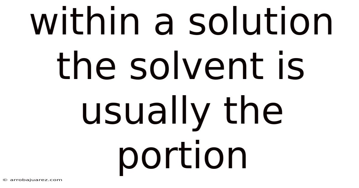 Within A Solution The Solvent Is Usually The Portion